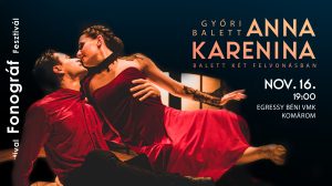 Győri Balett: Anna Karenina – XI. Fonográf Fesztivál