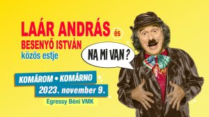 „Na mi van?“ – Laár András és Besenyő István közös estje / Spoločný večer Andrása Laára a Istvána Besenyőa